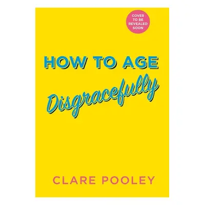 How to Age Disgracefully - Clare Pooley