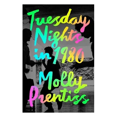 Tuesday Nights in 1980 - Molly Prentiss