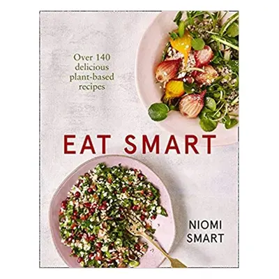 Eat Smart - Over 140 Delicious Plant-Based Recipes - Niomi Smart