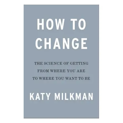 How to Change - Katy Milkman