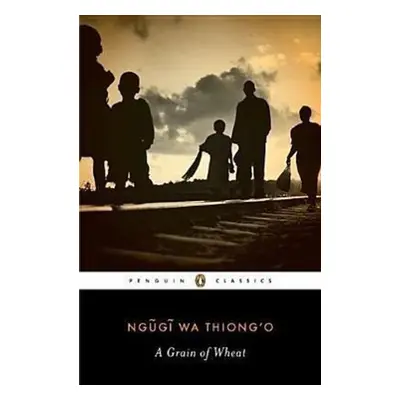 A Grain of Wheat - Ngugi wa Thiong'o