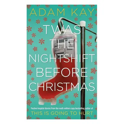 Twas The Nightshift Before Christmas - Adam Kay