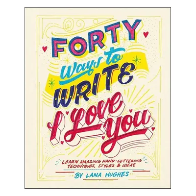 Forty Ways to Write I Love You - Lana Hughes