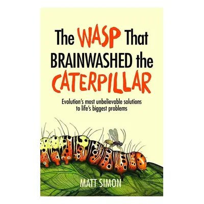 The Wasp That Brainwashed the Caterpillar - Matt Simon