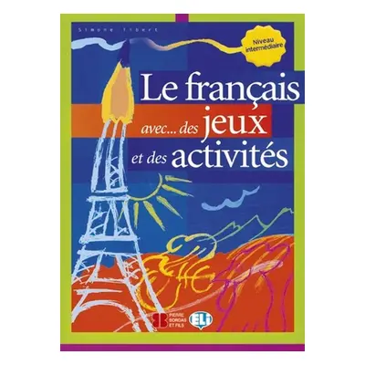 Le francais avec...des jeux et des activités Niveau intermédiaire - Simone Tibert