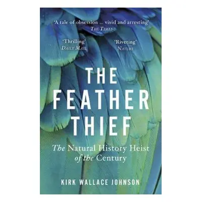 The Feather Thief - Kirk Wallace Johnson