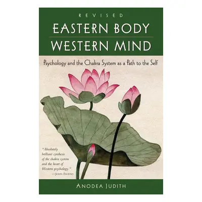 Eastern Body, Western Mind: Psychology and the Ch - Anodea Judith