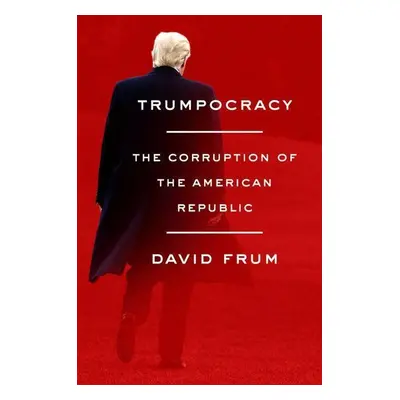 Trumpocracy - David Frum