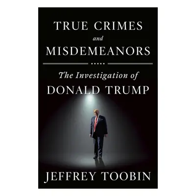 True Crimes and Misdemeanors - Jeffrey Toobin