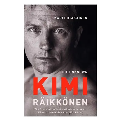 The Unknown Kimi Raikkonen - Kari Hotakainen