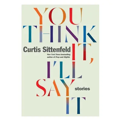 You Think It, I'll Say It - Curtis Sittenfeld