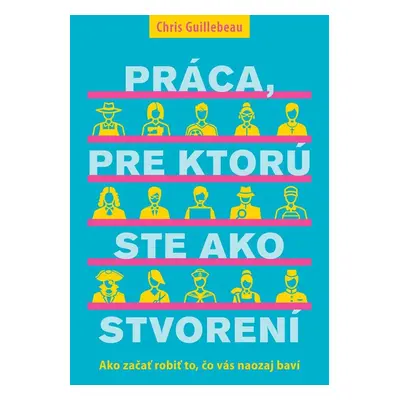 Práca, pre ktorú ste ako stvorení - Chris Guillebeau