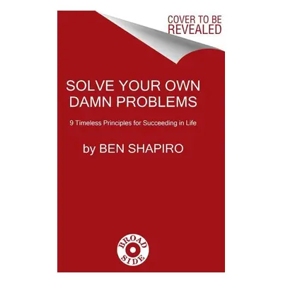 Solve Your Own Damn Problems - Ben Shapiro