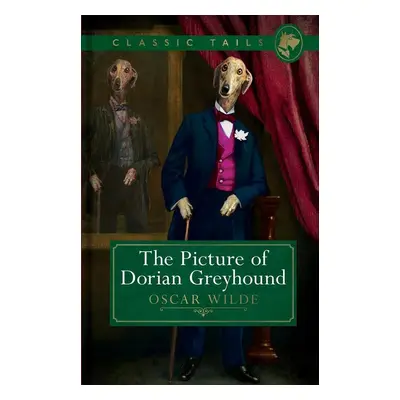 The Picture of Dorian Greyhound (Classic Tails 4) - Oscar Wilde