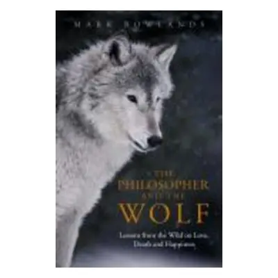 The Philosopher and the Wolf - Mark Rowlands