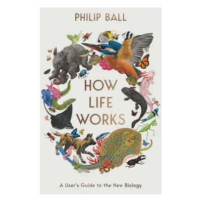 How Life Works - Philip Ball