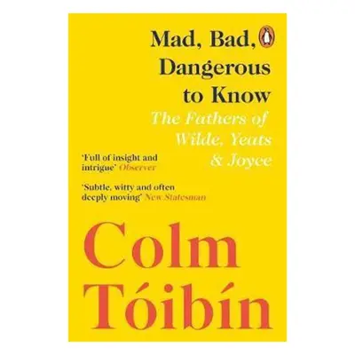 Mad, Bad, Dangerous to Know - Colm Tóibín