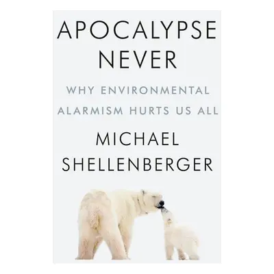 Apocalypse Never - Michael Shellenberger