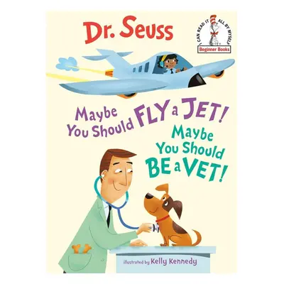 Maybe You Should Fly a Jet! Maybe You Should Be a Vet! - Dr Seuss