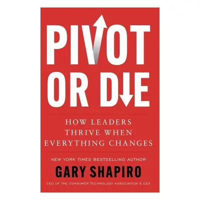 Pivot or Die - Gary Shapiro