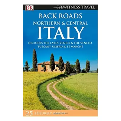 DK Eyewitness Travel Back Roads Northern and Central Italy - DK Travel