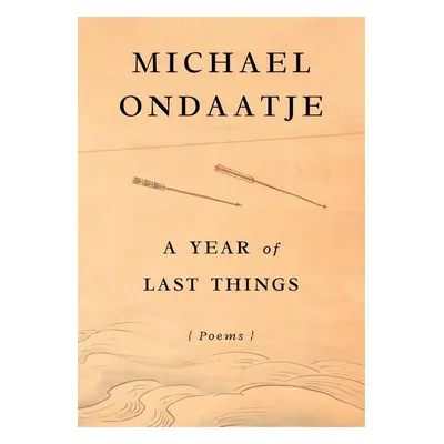 A Year of Last Things - Michael Ondaatje