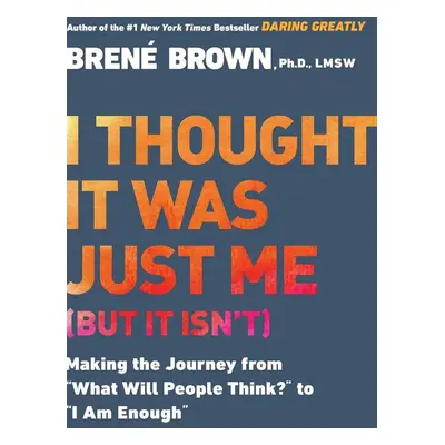 I Thought It Was Just Me (But It Isn't) - Brene Brown