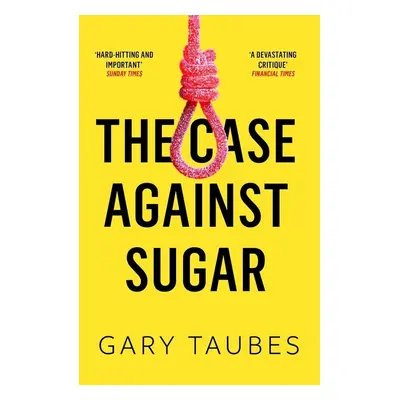 The Case Against Sugar - Gary Taubes