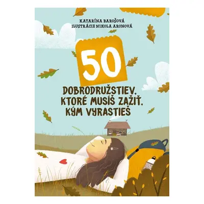 50 dobrodružstiev, ktoré musíš zažiť, kým vyrastieš - Katarína Barošová