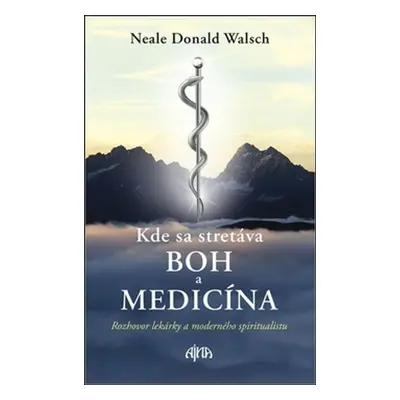 Kde sa stretáva Boh a medicína - Neale Donald Wlasch