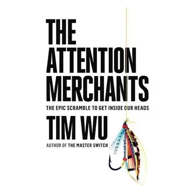 The Attention Merchants - Tim Wu