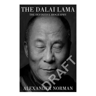 The Dalai Lama: The Definitive Biography - Alexander Norman