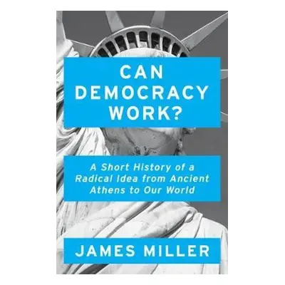 Can Democracy Work? - James Miller