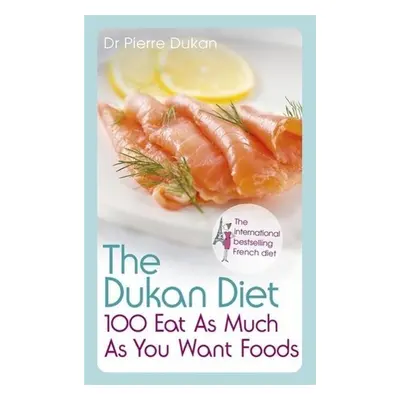 The Dukan Diet 100 Eat as Much as You Want Foods - Pierre Dukan