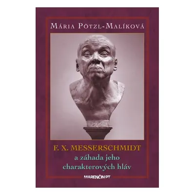 F. X. Messerschmidt a záhada jeho charakterových hláv - Mária Pötzl-Malíková