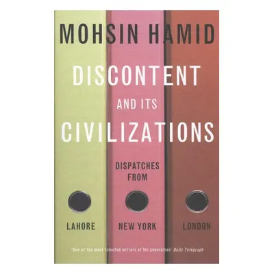 Discontent and Its Civilizations - Mohsin Hamid