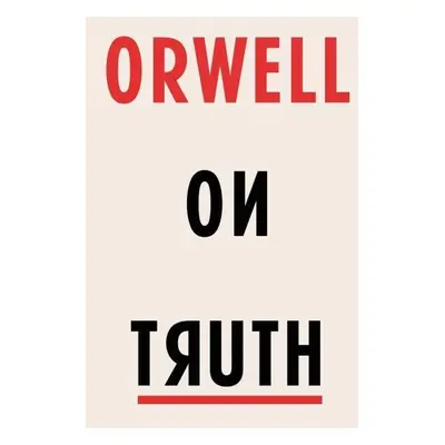 Orwell on Truth - George Orwell