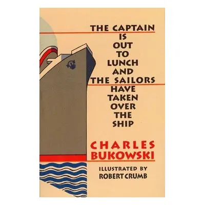 Captain Is Out to Lunch and the Sailors Have Taken Over the Ship - Charles Bukowski