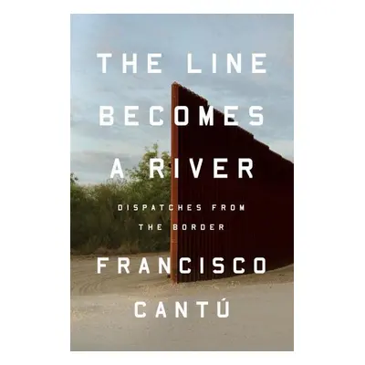 The Line Becomes a River - Francisco Cantú