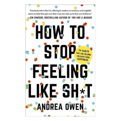 How to Stop Feeling Like Sh*t - Andrea Owen