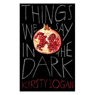 Things We Say in the Dark - Kirsty Logan