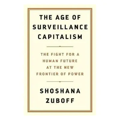 The Age of Surveillance Capitalism - Shoshana Zuboff