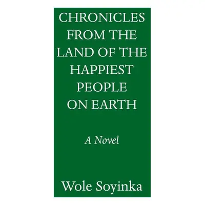 Chronicles from the Land of the Happiest People on Earth - Wole Soyinka