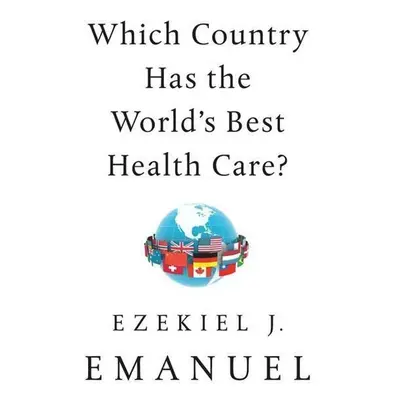 Which Country Has the World's Best Health Care? - Ezekiel J. Emanuel