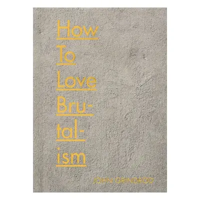 How to Love Brutalism - John Grindrod