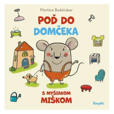 Poď do domčeka s myšiakom Miškom - Martina Badstuber