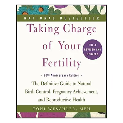 Taking Charge of Your Fertility. 20th Anniversary Edition - Toni Weschler