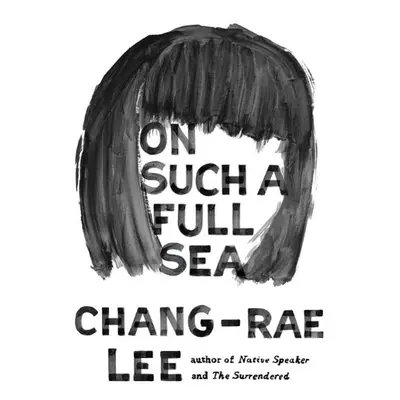 On Such a Full Sea - Chang-Rae Lee