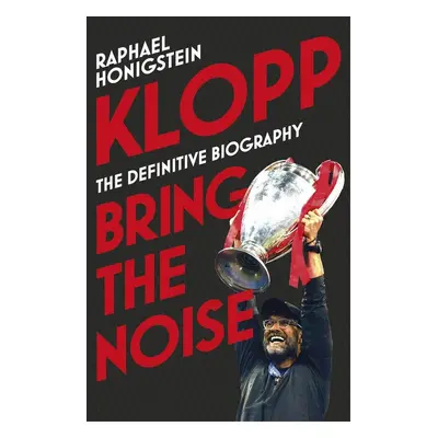 Klopp: Bring the Noise - Raphael Honigstein