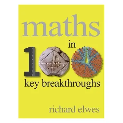 Mathematics In 100 Key Breakthroughs - Richard Elwes